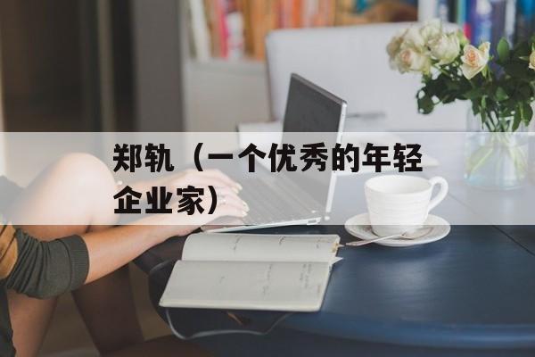 郑轨（一个优秀的年轻企业家）-第1张图片-