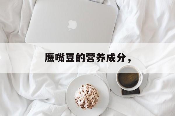 鹰嘴豆的营养成分，-第1张图片-