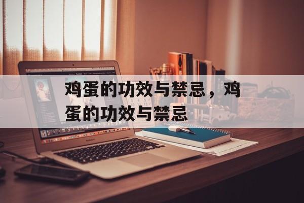 鸡蛋的功效与禁忌，鸡蛋的功效与禁忌-第1张图片-