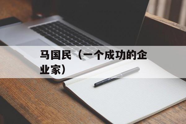 马国民（一个成功的企业家）-第1张图片-