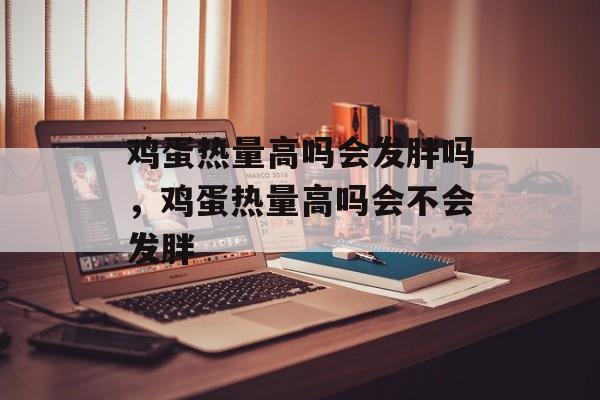 鸡蛋热量高吗会发胖吗，鸡蛋热量高吗会不会发胖-第1张图片-