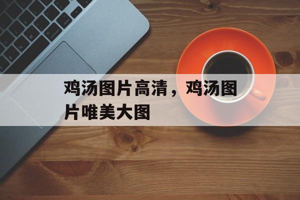 鸡汤图片高清，鸡汤图片唯美大图-第1张图片-