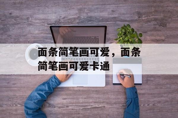 面条简笔画可爱，面条简笔画可爱卡通-第1张图片-