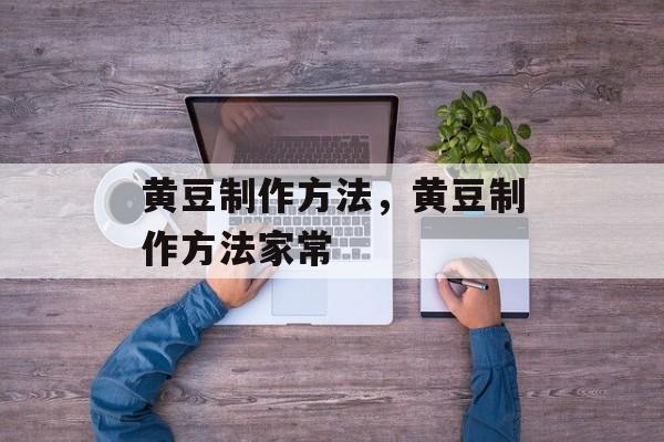 黄豆制作方法，黄豆制作方法家常-第1张图片-