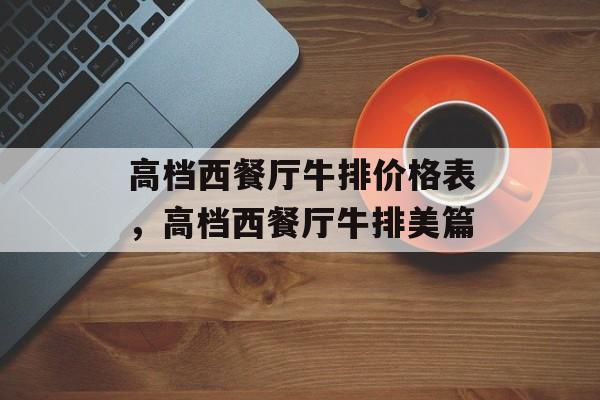 高档西餐厅牛排价格表，高档西餐厅牛排美篇-第1张图片-