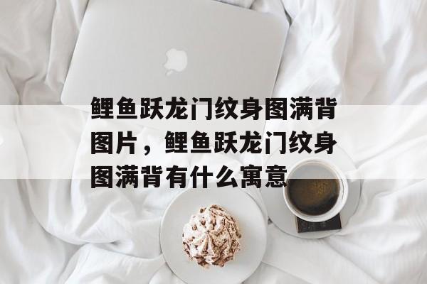 鲤鱼跃龙门纹身图满背图片，鲤鱼跃龙门纹身图满背有什么寓意-第1张图片-