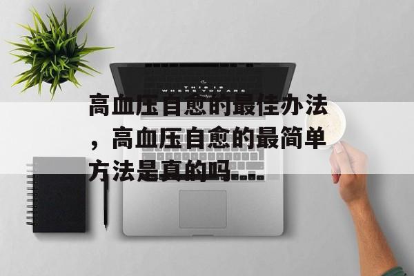高血压自愈的最佳办法，高血压自愈的最简单方法是真的吗-第1张图片-