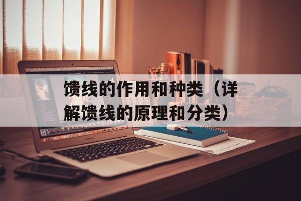 馈线的作用和种类（详解馈线的原理和分类）-第1张图片-