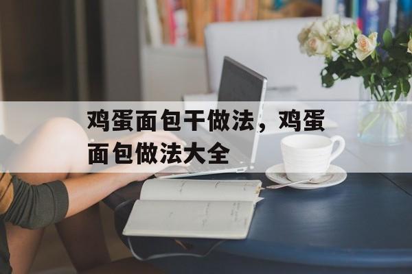 鸡蛋面包干做法，鸡蛋面包做法大全-第1张图片-