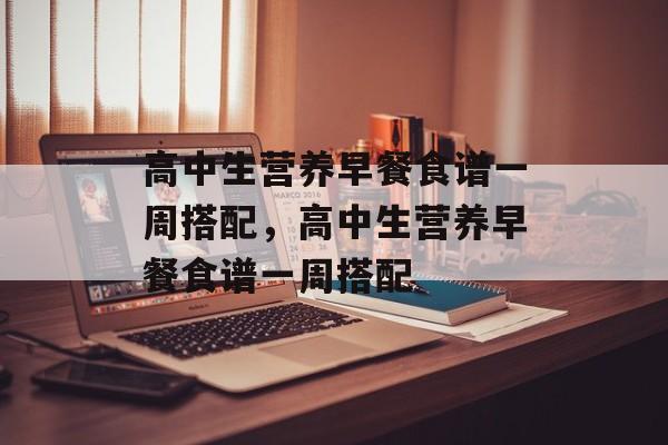 高中生营养早餐食谱一周搭配，高中生营养早餐食谱一周搭配-第1张图片-