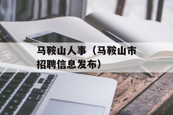 马鞍山人事（马鞍山市招聘信息发布）-第1张图片-