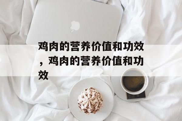 鸡肉的营养价值和功效，鸡肉的营养价值和功效-第1张图片-