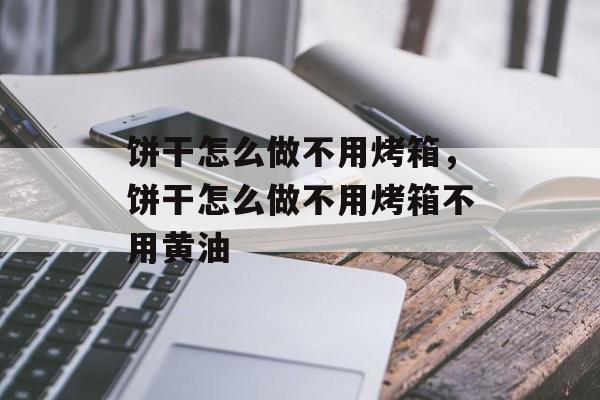 饼干怎么做不用烤箱，饼干怎么做不用烤箱不用黄油-第1张图片-
