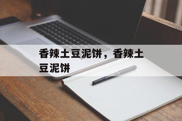 香辣土豆泥饼，香辣土豆泥饼-第1张图片-