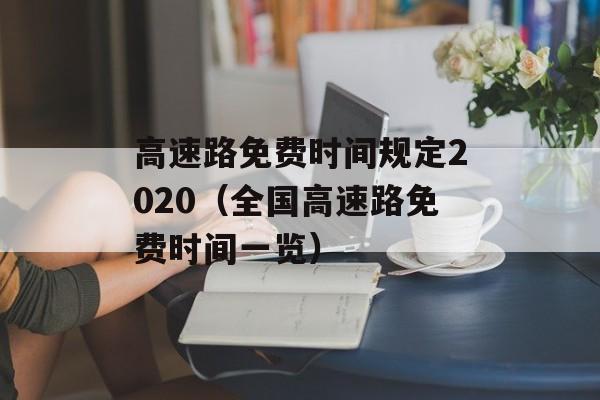 高速路免费时间规定2020（全国高速路免费时间一览）-第1张图片-