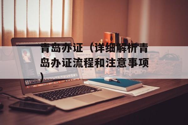青岛办证（详细解析青岛办证流程和注意事项）-第1张图片-