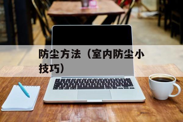 防尘方法（室内防尘小技巧）-第1张图片-