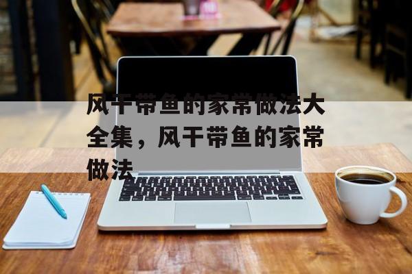 风干带鱼的家常做法大全集，风干带鱼的家常做法-第1张图片-