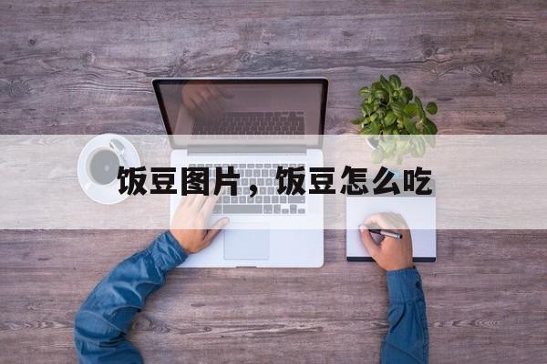 饭豆图片，饭豆怎么吃-第1张图片-