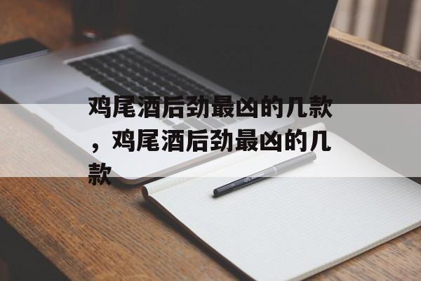 鸡尾酒后劲最凶的几款，鸡尾酒后劲最凶的几款-第1张图片-