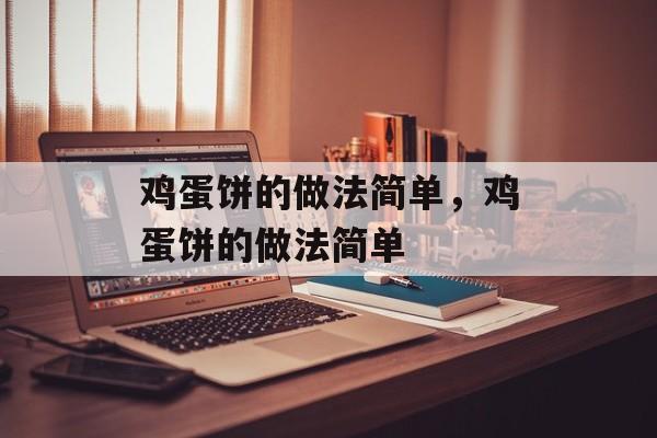 鸡蛋饼的做法简单，鸡蛋饼的做法简单-第1张图片-