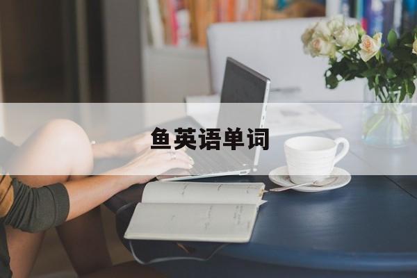 鱼英语单词-第1张图片-
