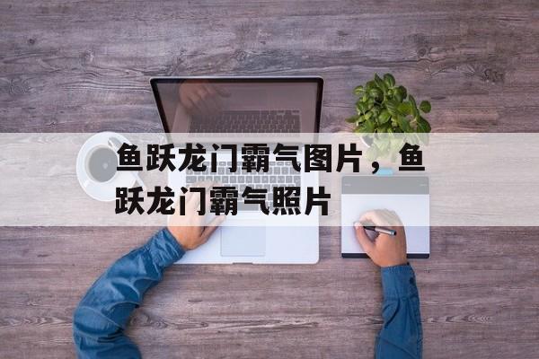 鱼跃龙门霸气图片，鱼跃龙门霸气照片-第1张图片-