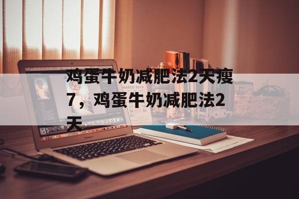 鸡蛋牛奶减肥法2天瘦7，鸡蛋牛奶减肥法2天-第1张图片-