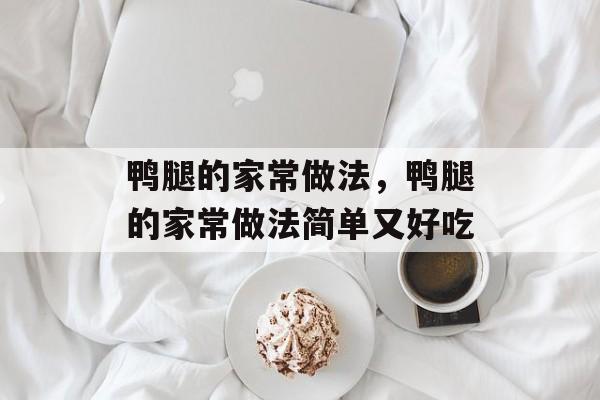 鸭腿的家常做法，鸭腿的家常做法简单又好吃-第1张图片-