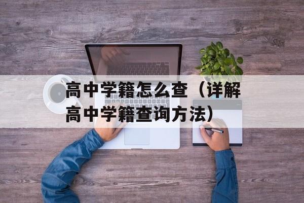 高中学籍怎么查（详解高中学籍查询方法）-第1张图片-