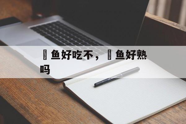 鮰鱼好吃不，鮰鱼好熟吗-第1张图片-