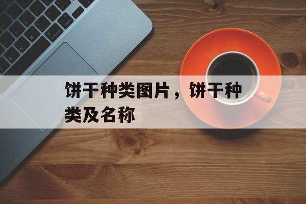 饼干种类图片，饼干种类及名称-第1张图片-
