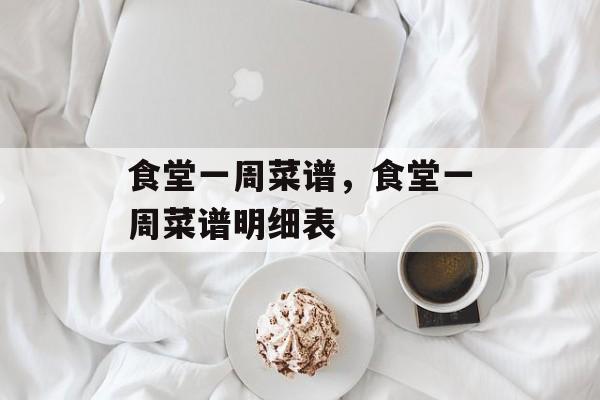 食堂一周菜谱，食堂一周菜谱明细表-第1张图片-