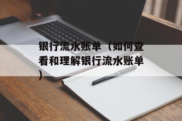 银行流水账单（如何查看和理解银行流水账单）-第1张图片-