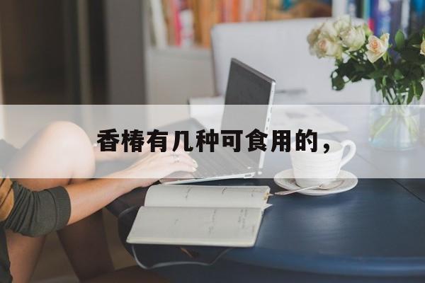 香椿有几种可食用的，-第1张图片-