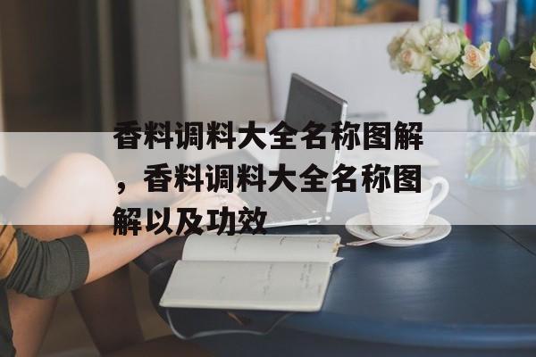 香料调料大全名称图解，香料调料大全名称图解以及功效-第1张图片-