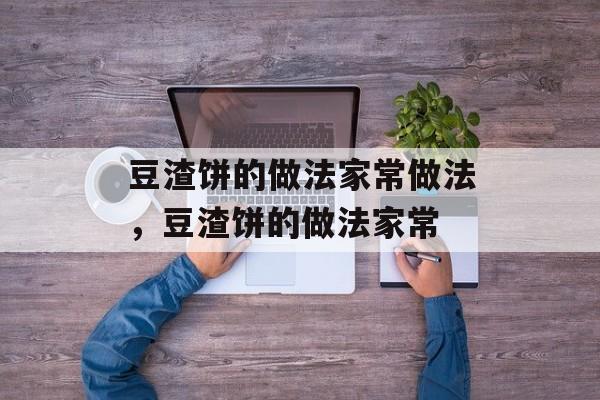 豆渣饼的做法家常做法，豆渣饼的做法家常-第1张图片-