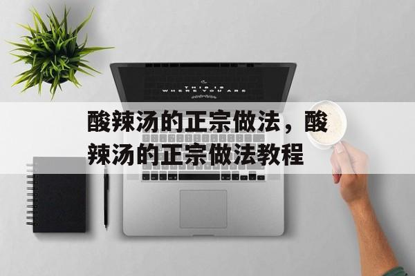 酸辣汤的正宗做法，酸辣汤的正宗做法教程-第1张图片-