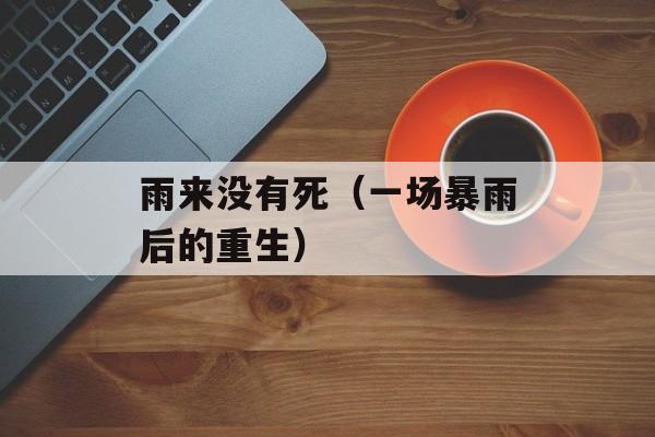 雨来没有死（一场暴雨后的重生）-第1张图片-