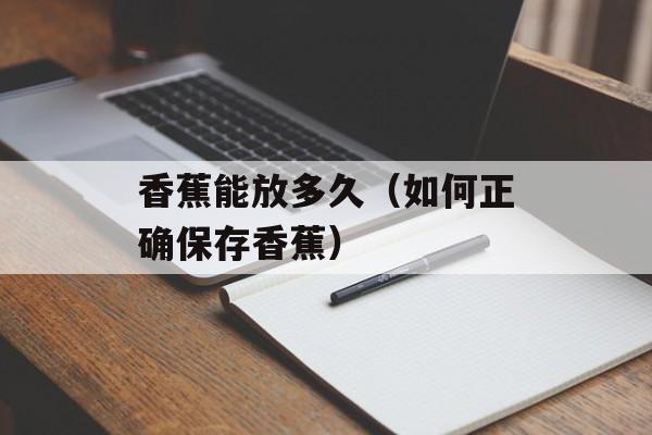 香蕉能放多久（如何正确保存香蕉）-第1张图片-