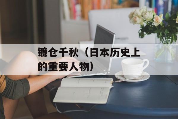 镰仓千秋（日本历史上的重要人物）-第1张图片-
