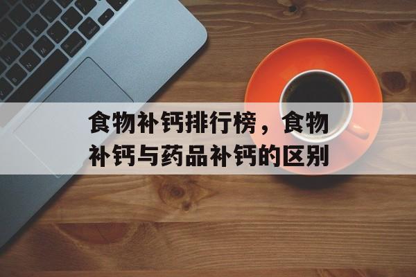 食物补钙排行榜，食物补钙与药品补钙的区别-第1张图片-