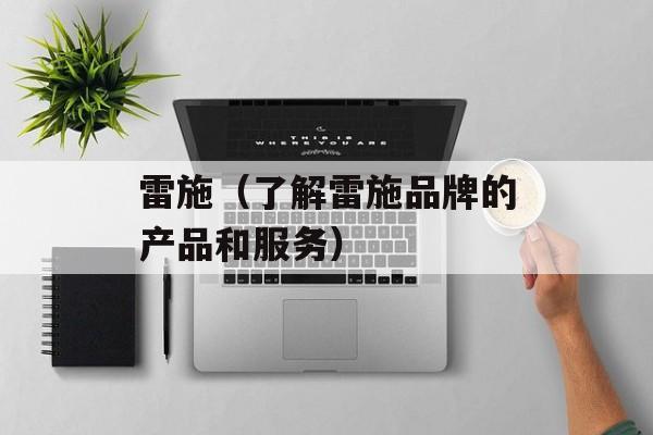 雷施（了解雷施品牌的产品和服务）-第1张图片-