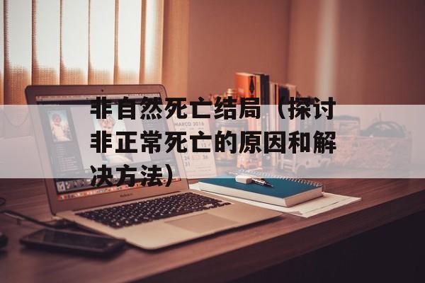 非自然死亡结局（探讨非正常死亡的原因和解决方法）-第1张图片-