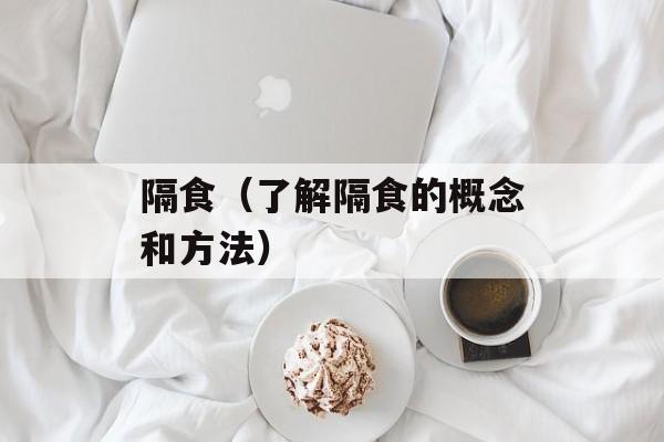 隔食（了解隔食的概念和方法）-第1张图片-