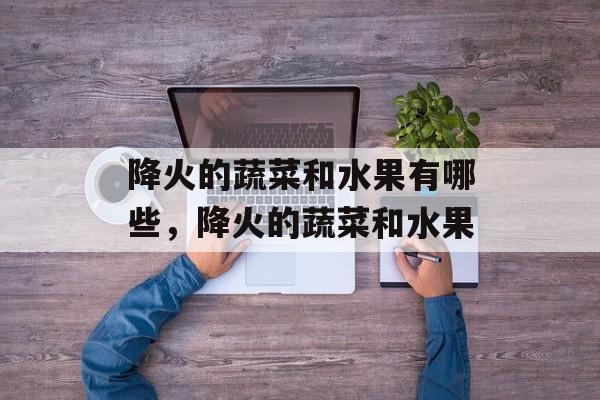 降火的蔬菜和水果有哪些，降火的蔬菜和水果-第1张图片-