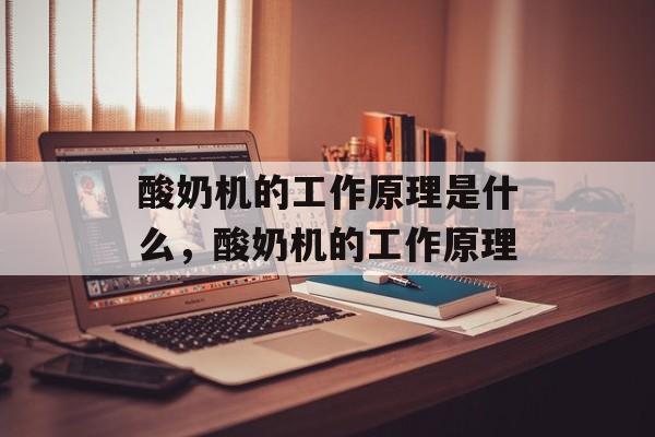 酸奶机的工作原理是什么，酸奶机的工作原理-第1张图片-