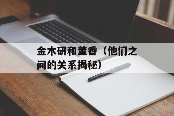 金木研和董香（他们之间的关系揭秘）-第1张图片-