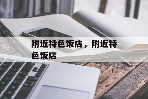 附近特色饭店，附近特色饭店-第1张图片-