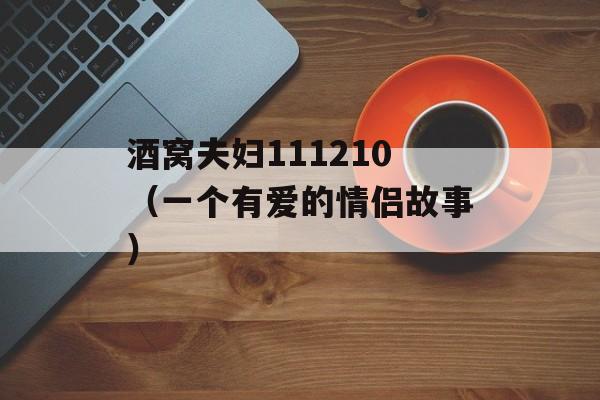 酒窝夫妇111210（一个有爱的情侣故事）-第1张图片-